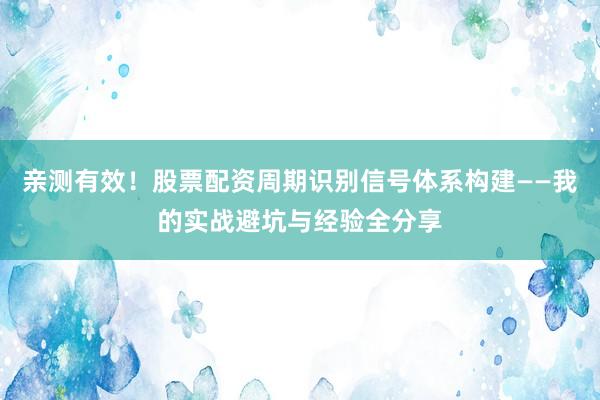 亲测有效！股票配资周期识别信号体系构建——我的实战避坑与经验全分享